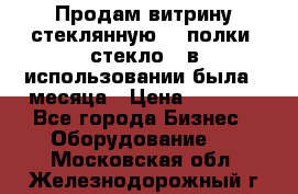 Продам витрину стеклянную, 4 полки (стекло), в использовании была 3 месяца › Цена ­ 9 000 - Все города Бизнес » Оборудование   . Московская обл.,Железнодорожный г.